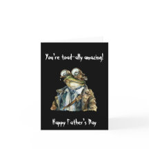 You're toad-ally amazing. Happy Father's Day