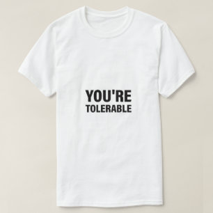 You're tolerable text T-Shirt