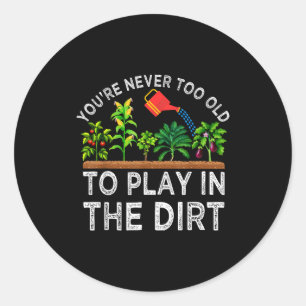 You're Too Old Play Dirt Classic Round Sticker