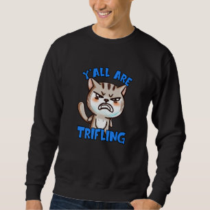 You're Trifling Angry Cat Worthless Sneaky Rotten Sweatshirt