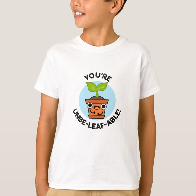 You're Unbe-leaf-able Positive Plant Pun  T-Shirt (Front)