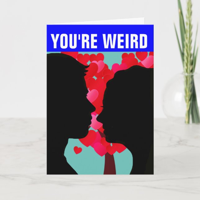 YOU'RE WEIRD I LIKE YOU ROMANCE CARDS (Front)