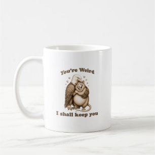 You're Weird I Shall Keep You Coffee Mug