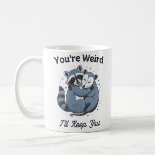 You're Weird I'll Keep You Coffee Mug