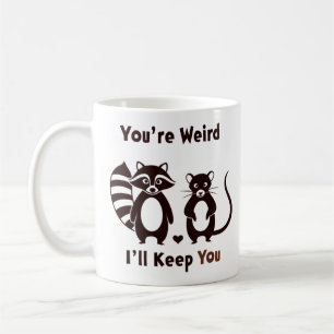 You're Weird I'll Keep You Coffee Mug