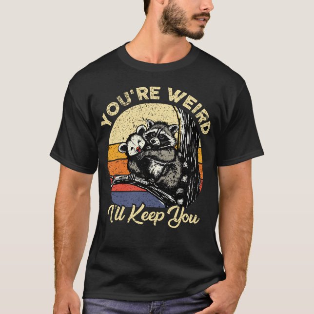 You're Weird I'll Keep You Funny Racoon Opossum T-Shirt (Front)