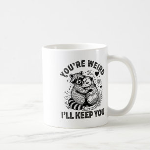 You're Weird I'll Keep You Racoon Possum Valentin Coffee Mug