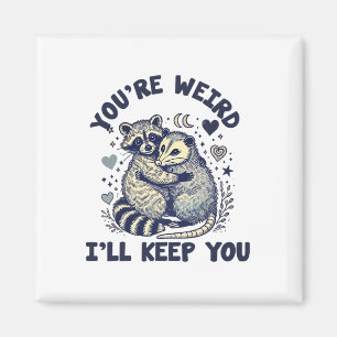 You're Weird I'll Keep You Racoon Possum Valentin Magnet