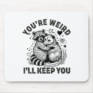 You're Weird I'll Keep You Racoon Possum Valentin Mouse Mat