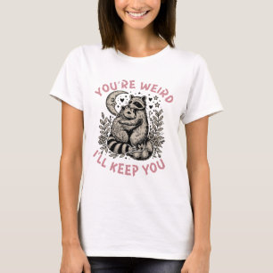 You're Weird I'll Keep You Racoon Possum Valentin T-Shirt