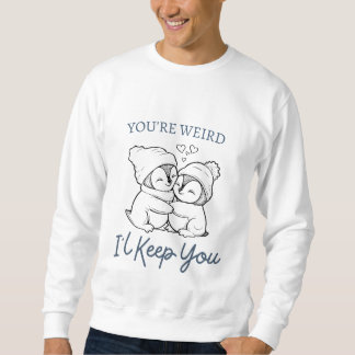 You're Weird I'll Keep You Shirt , Cute Penguin