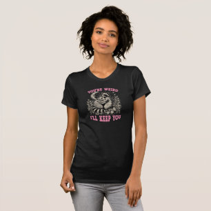 you're weird i'll keep you T-Shirt