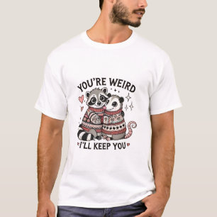 You're Weird I'll Keep You Valentine Day Racoon  T-Shirt