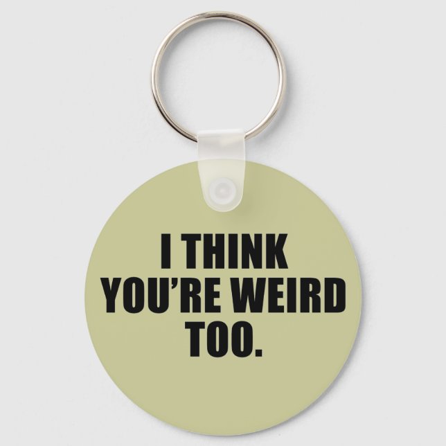 You're Weird Too Keychain (Front)