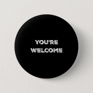 You're Welcome , Funny Good Looking Tee  6 Cm Round Badge