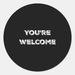 You're Welcome , Funny Good Looking Tee Classic Round Sticker