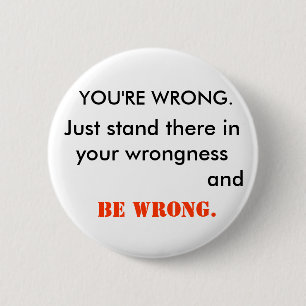 YOU'RE WRONG 6 CM ROUND BADGE