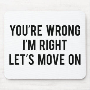 You're Wrong. I'm Right. Let's Move On. Mouse Mat