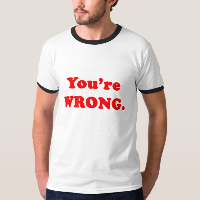 You're Wrong. T-Shirt (Front)