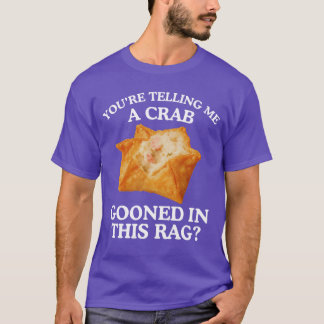 Youreelling Me A Crab Unhinged Adult Meme Funny Ra T-Shirt