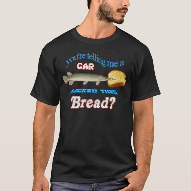 Youreelling Me A Gar Lickedhis Bread family family T-Shirt (Front)