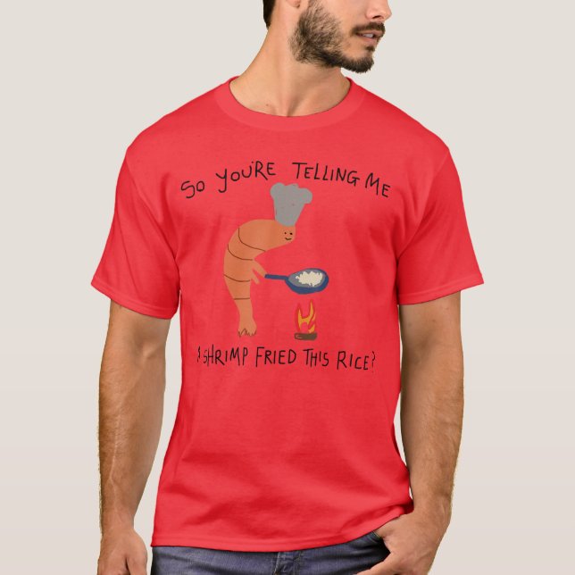 Youreelling Me A Shrimp Friedhis Rice funny T-Shirt (Front)