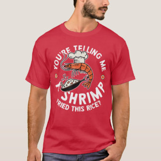 Youreelling Me A Shrimp Friedhis Rice gift vintage T-Shirt