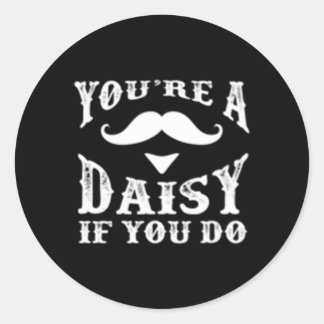 Your'Re A Daisy If You Do Western Doc Classic Round Sticker