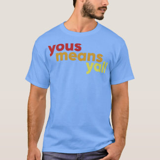 Yous means yall T-Shirt