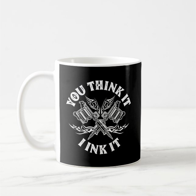 Yout Think It I Ink It Funny Saying Tattoo Artist  Coffee Mug (Left)