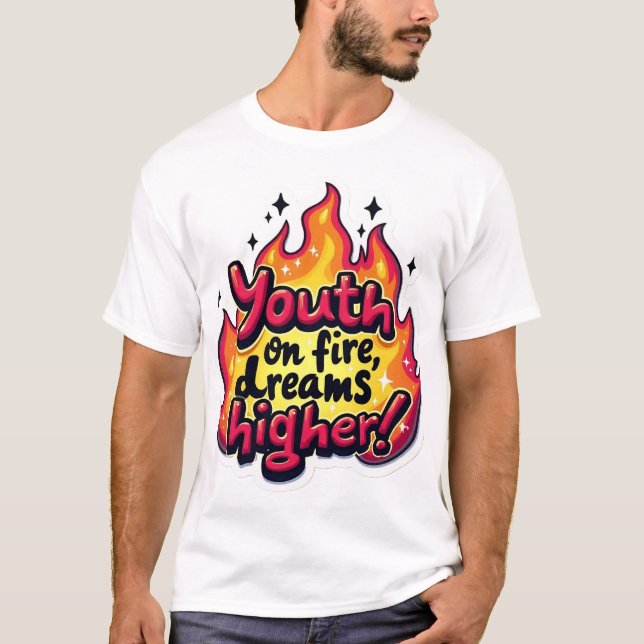 Youth on fire dream higher motivational quote T-Shirt (Front)