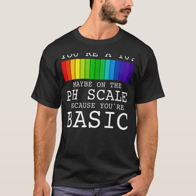 Youu2019re A 10 Maybe On The Ph Scale Because You' T-Shirt (Front)