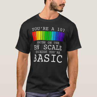 Youu2019re A 10 Maybe On The Ph Scale Because You' T-Shirt