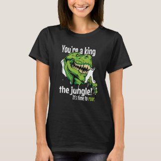 Youu2019re A King The Jungle Itu2019s Time To Roar T-Shirt