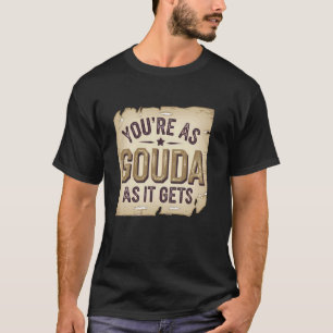 Youu2019re As Gouda As It Gets Funny Cheese Pun T-Shirt