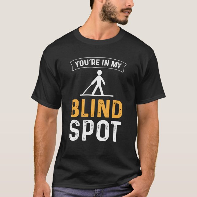 Youu2019re In My Blind Spot Blind People Blindness T-Shirt (Front)