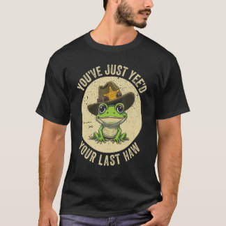 Youu2019ve Just Yeed Your Last Haw Yeehaw Western  T-Shirt