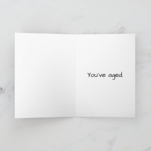 "You've Aged" Snarky Birthday Card