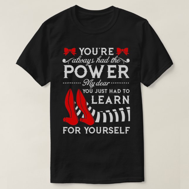 Youve always had the power my dear you just had  T-Shirt (Design Front)