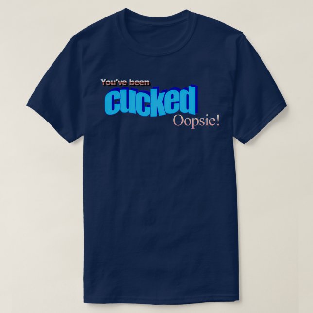 youve been cucked oopsie T-Shirt (Design Front)