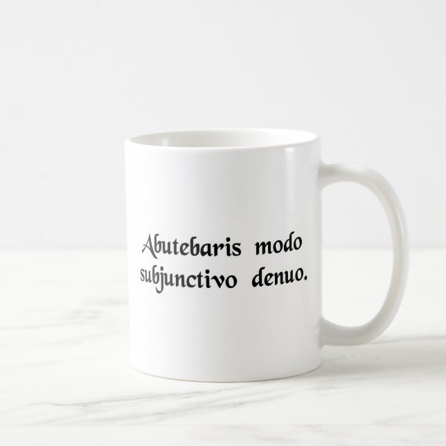 You've been misusing the subjunctive again. coffee mug (Right)