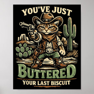 You've buttered your last biscuit funny cowboy cat poster