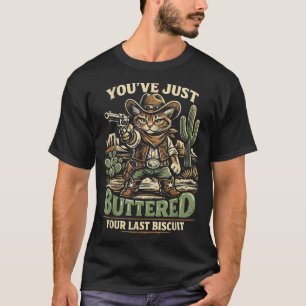 You've buttered your last biscuit funny cowboy cat T-Shirt