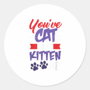 You've Cat To be Kitten Me - Cat Love Classic Round Sticker