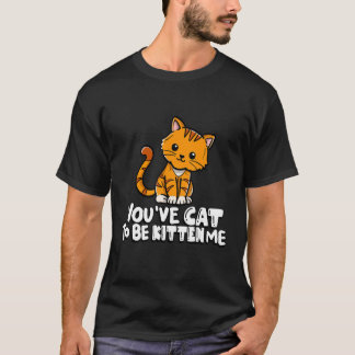 You've Cat To Be Kitten Me Cute Cat Cat  Cat Owner T-Shirt