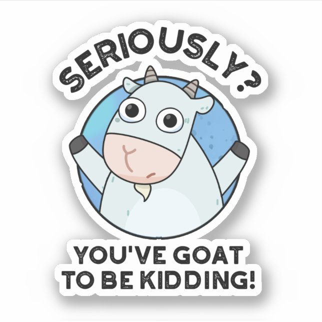 You've Goat To Be Kidding Funny Animal Pun  (Front)