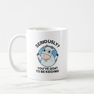 You've Goat To Be Kidding Funny Animal Pun  Coffee Mug