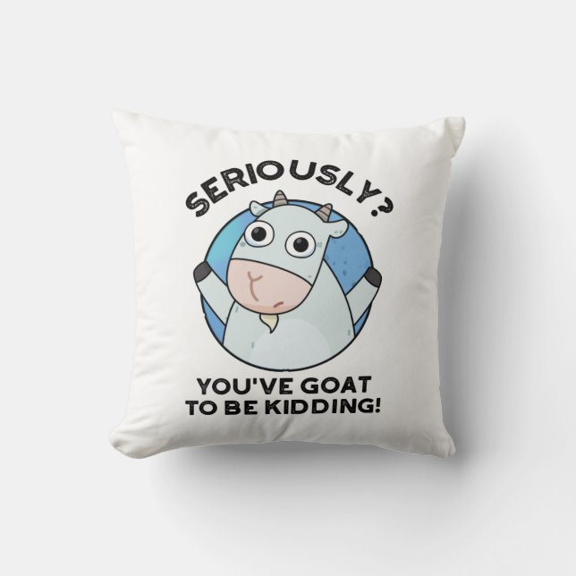 You've Goat To Be Kidding Funny Animal Pun  Cushion (Front)
