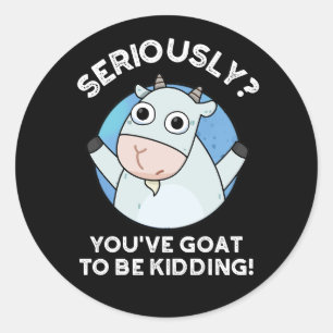 You've Goat To Be Kidding Funny Animal Pun Dark BG Classic Round Sticker