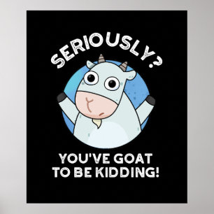 You've Goat To Be Kidding Funny Animal Pun Dark BG Poster